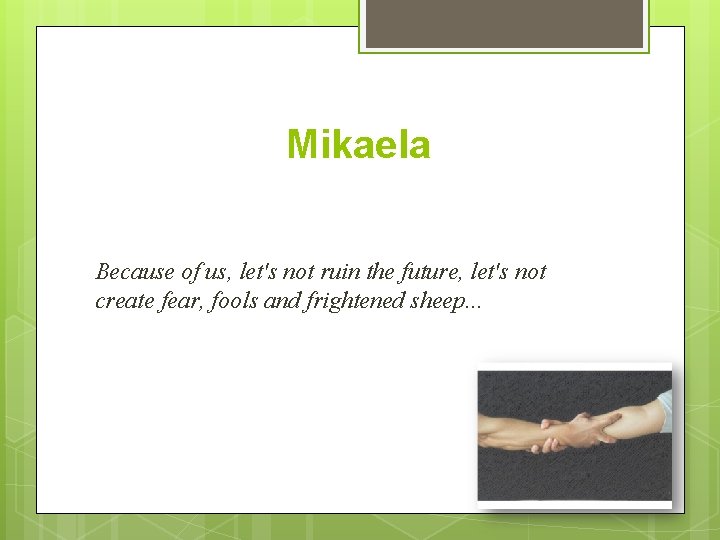 Mikaela Because of us, let's not ruin the future, let's not create fear, fools