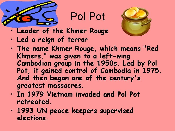 Pol Pot • Leader of the Khmer Rouge • Led a reign of terror