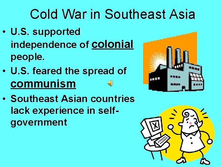 Cold War in Southeast Asia • U. S. supported independence of colonial people. •