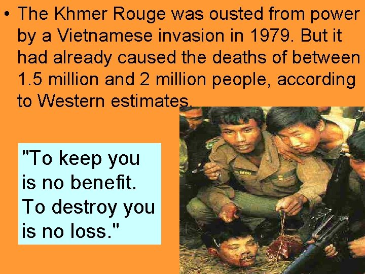  • The Khmer Rouge was ousted from power by a Vietnamese invasion in