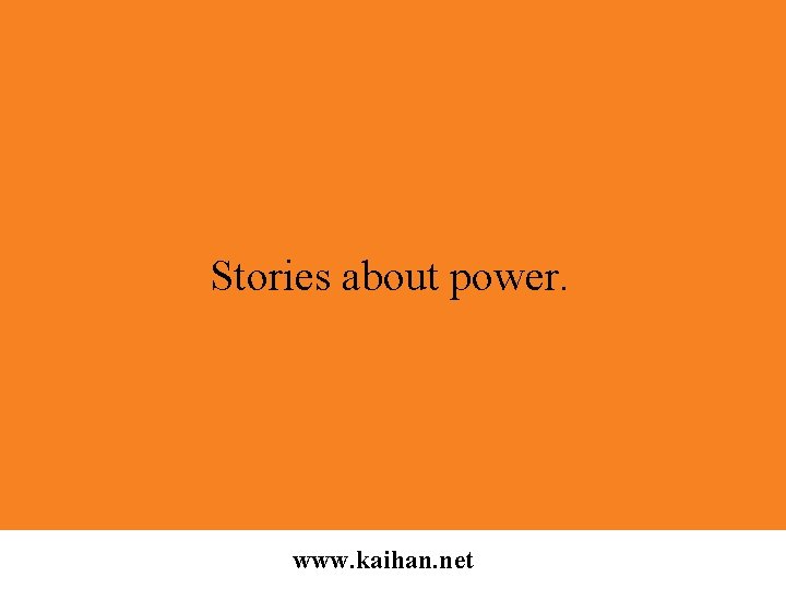 Stories about power. www. kaihan. net 