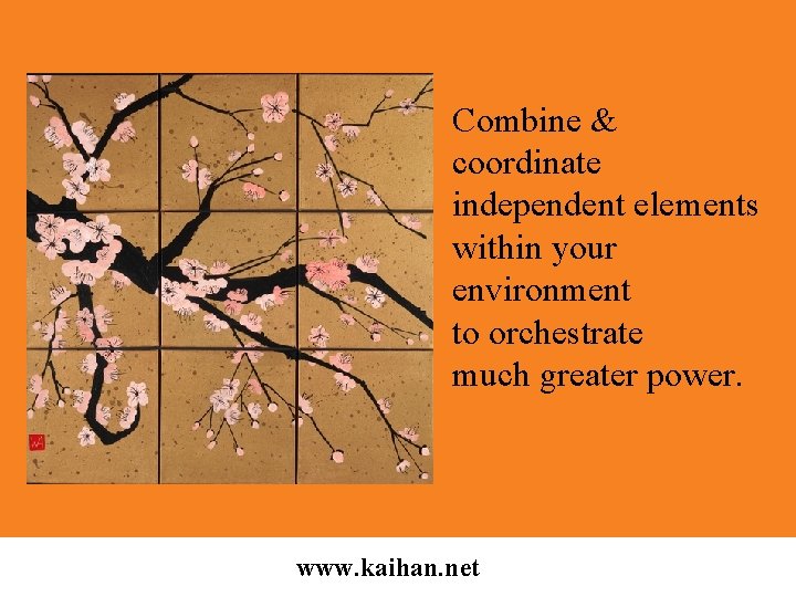 Combine & coordinate independent elements within your environment to orchestrate much greater power. www.