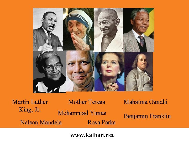 Martin Luther King, Jr. Mother Teresa Mohammad Yunus Nelson Mandela Rosa Parks www. kaihan.