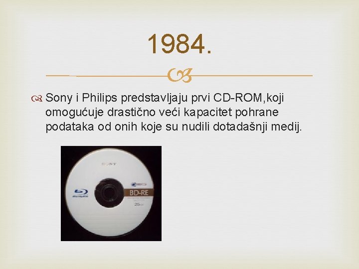 1984. Sony i Philips predstavljaju prvi CD-ROM, koji omogućuje drastično veći kapacitet pohrane podataka