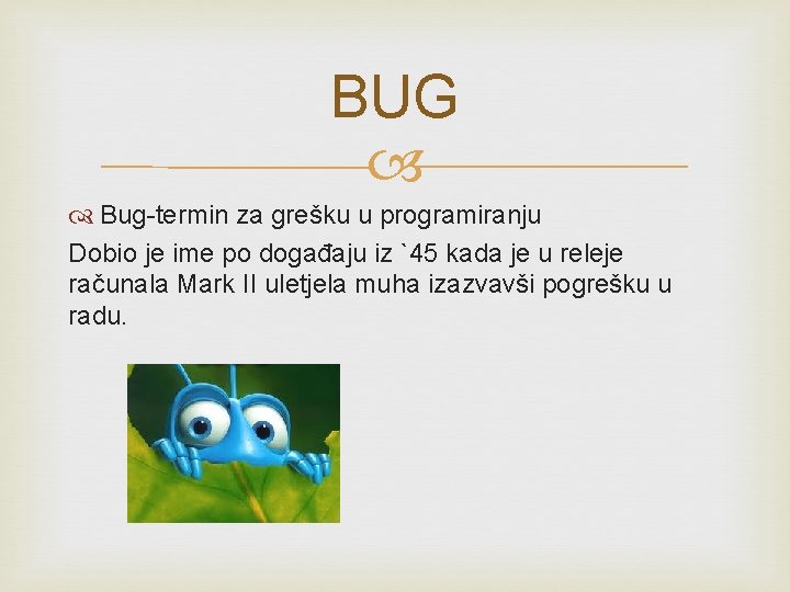 BUG Bug-termin za grešku u programiranju Dobio je ime po događaju iz `45 kada