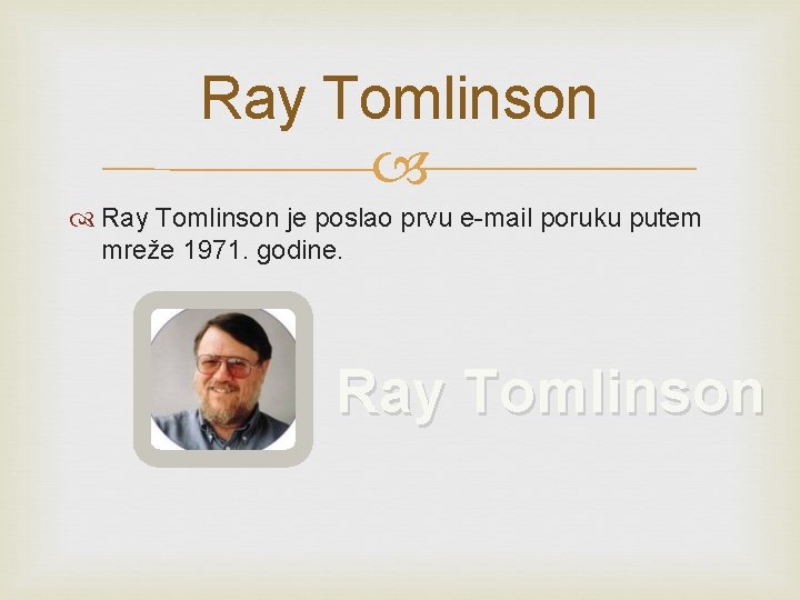 Ray Tomlinson je poslao prvu e-mail poruku putem mreže 1971. godine. Ray Tomlinson 