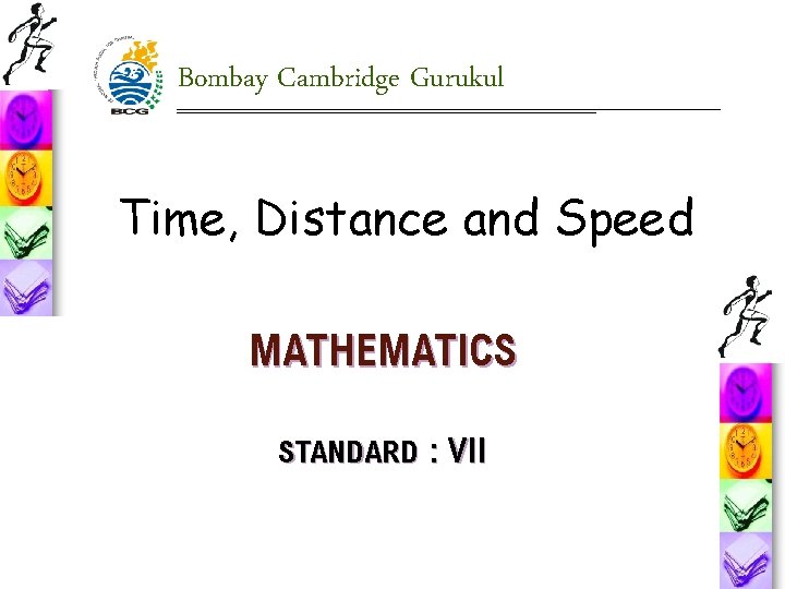 Bombay Cambridge Gurukul Time, Distance and Speed MATHEMATICS STANDARD : VII 