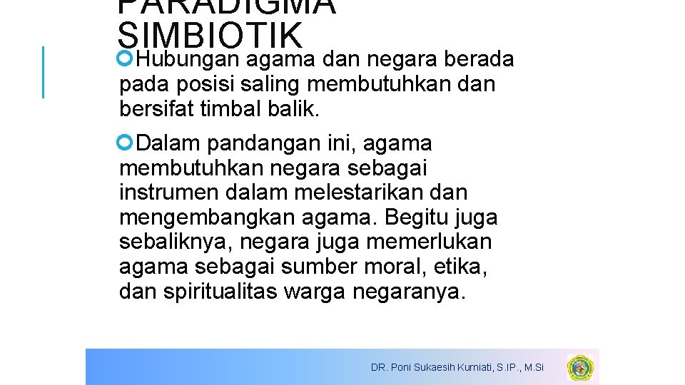 PARADIGMA SIMBIOTIK Hubungan agama dan negara berada posisi saling membutuhkan dan bersifat timbal balik.