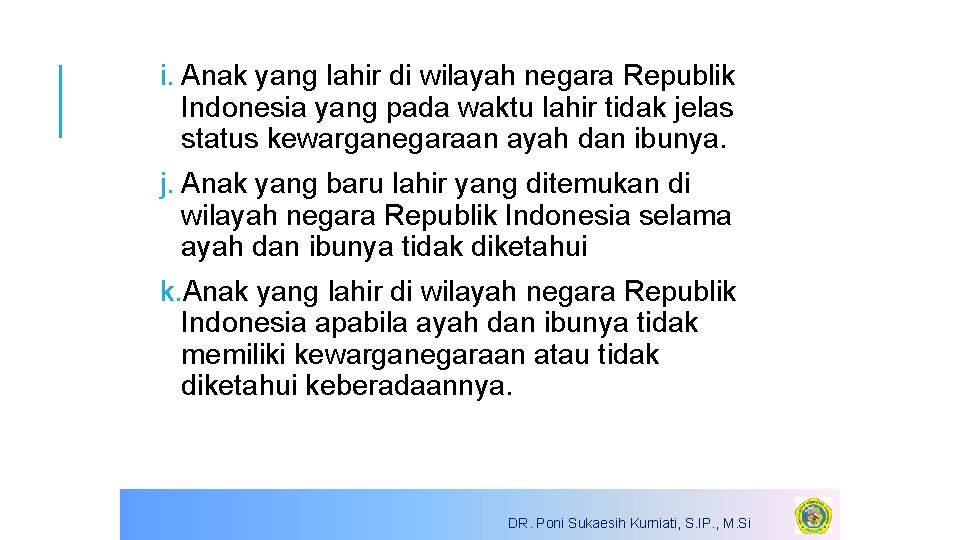 i. Anak yang lahir di wilayah negara Republik Indonesia yang pada waktu lahir tidak