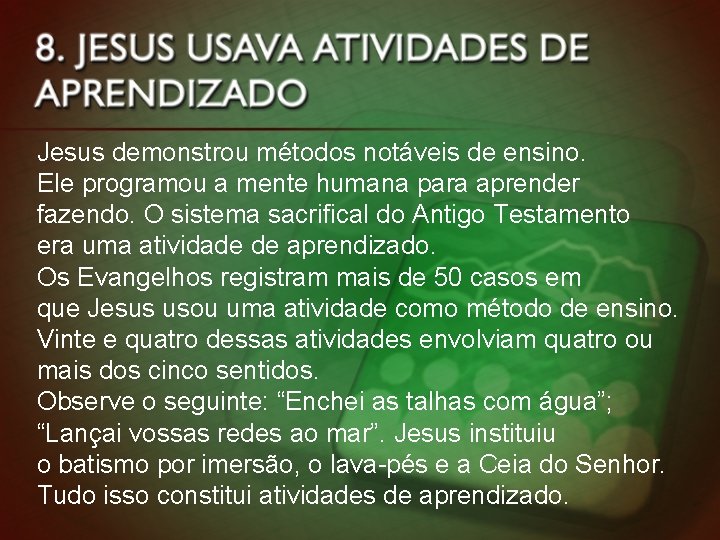 Jesus demonstrou métodos notáveis de ensino. Ele programou a mente humana para aprender fazendo.