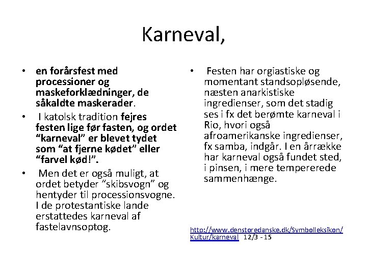 Karneval, • en forårsfest med processioner og maskeforklædninger, de såkaldte maskerader. • I katolsk