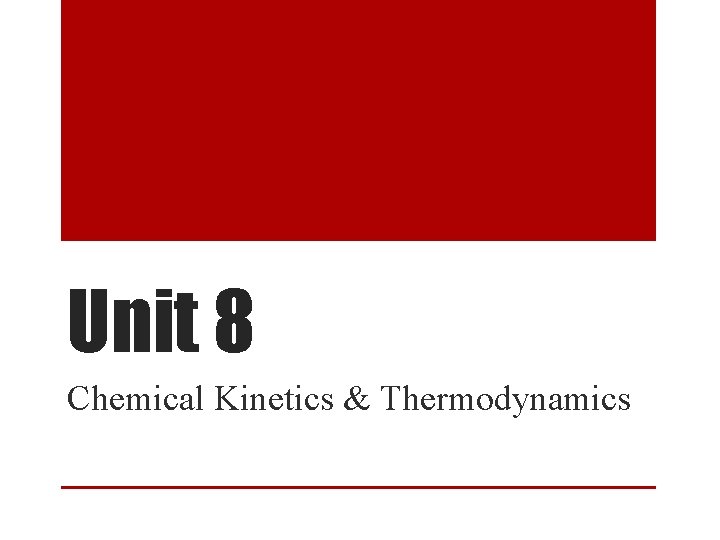 Unit 8 Chemical Kinetics & Thermodynamics 