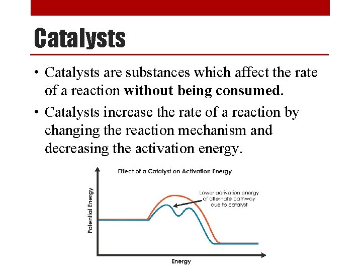 Catalysts • Catalysts are substances which affect the rate of a reaction without being