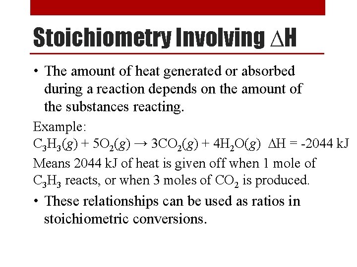 Stoichiometry Involving ∆H • The amount of heat generated or absorbed during a reaction