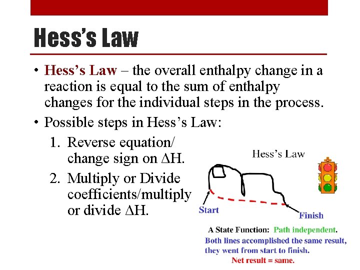 Hess’s Law • Hess’s Law – the overall enthalpy change in a reaction is