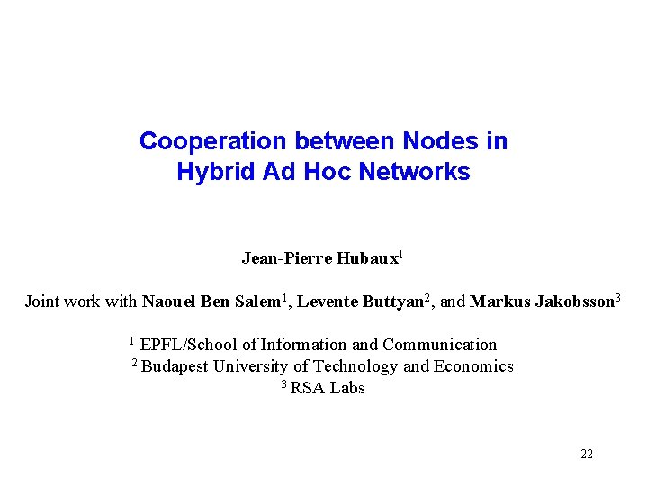 Cooperation between Nodes in Hybrid Ad Hoc Networks Jean-Pierre Hubaux 1 Joint work with