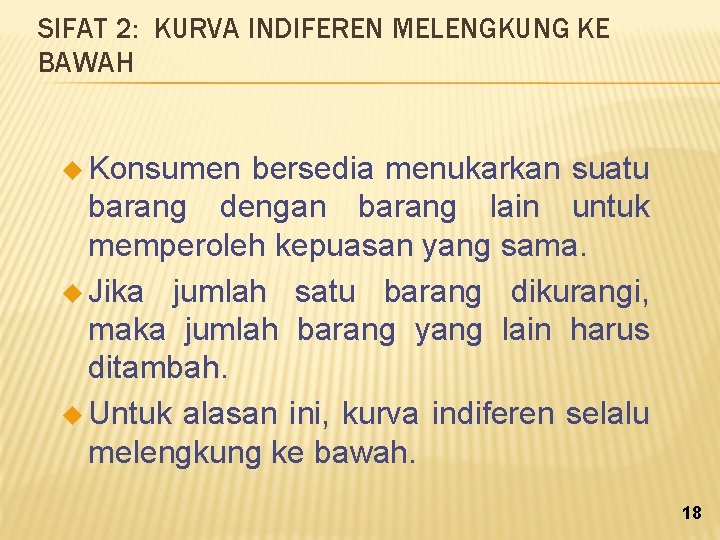 SIFAT 2: KURVA INDIFEREN MELENGKUNG KE BAWAH u Konsumen bersedia menukarkan suatu barang dengan