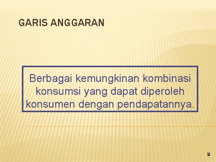 GARIS ANGGARAN Berbagai kemungkinan kombinasi konsumsi yang dapat diperoleh konsumen dengan pendapatannya. 2 