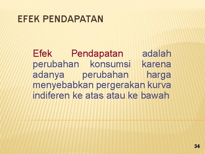 EFEK PENDAPATAN Efek Pendapatan adalah perubahan konsumsi karena adanya perubahan harga menyebabkan pergerakan kurva