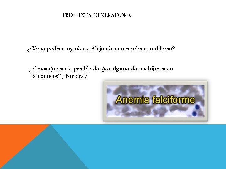 PREGUNTA GENERADORA ¿Cómo podrías ayudar a Alejandra en resolver su dilema? ¿ Crees que