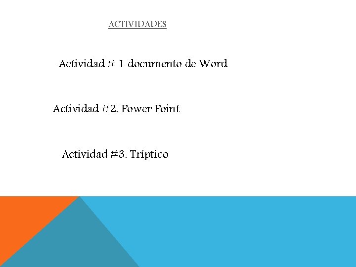 ACTIVIDADES Actividad # 1 documento de Word Actividad #2. Power Point Actividad #3. Tríptico