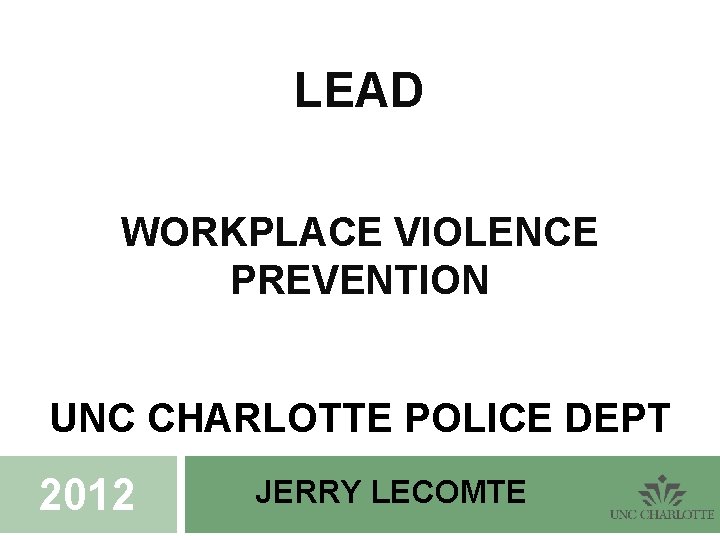 LEAD WORKPLACE VIOLENCE PREVENTION UNC CHARLOTTE POLICE DEPT 2012 JERRY LECOMTE LEAD WORKPLACE VIOLENCE PREVENTION UNC CHARLOTTE POLICE DEPT 2012 JERRY LECOMTE