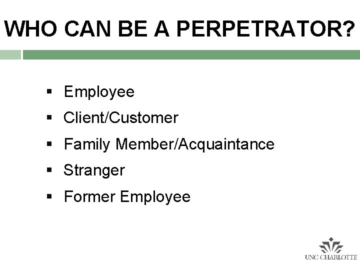 WHO CAN BE A PERPETRATOR? § Employee § Client/Customer § Family Member/Acquaintance § Stranger WHO CAN BE A PERPETRATOR? § Employee § Client/Customer § Family Member/Acquaintance § Stranger