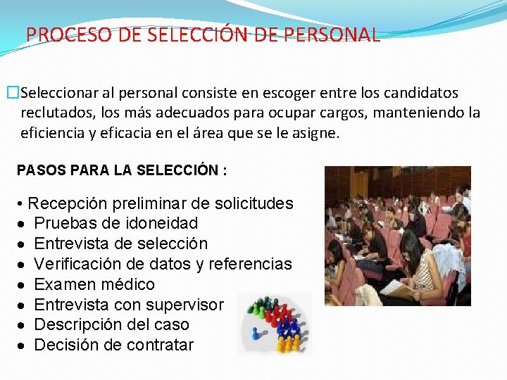 PROCESO DE SELECCIÓN DE PERSONAL �Seleccionar al personal consiste en escoger entre los candidatos