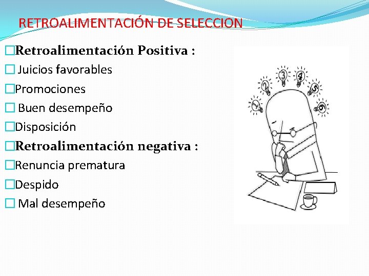 RETROALIMENTACIÓN DE SELECCION �Retroalimentación Positiva : � Juicios favorables �Promociones � Buen desempeño �Disposición