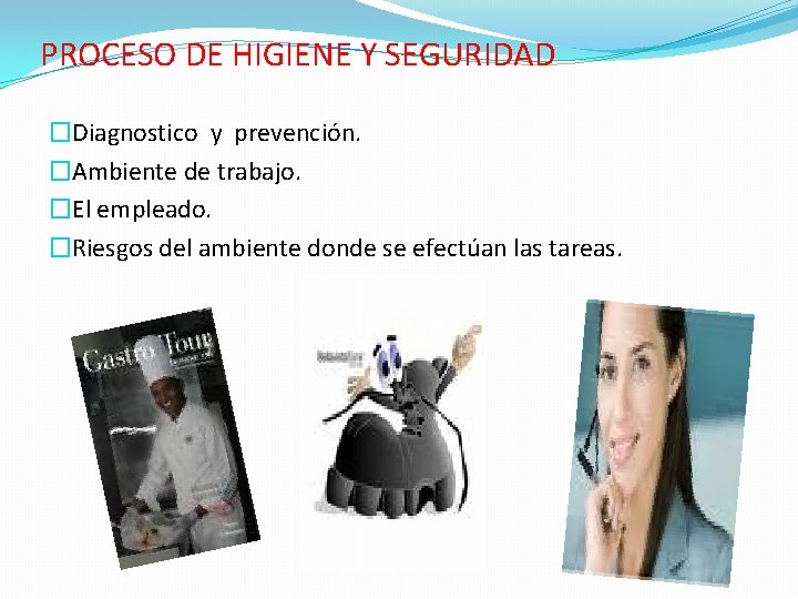 PROCESO DE HIGIENE Y SEGURIDAD �Diagnostico y prevención. �Ambiente de trabajo. �El empleado. �Riesgos