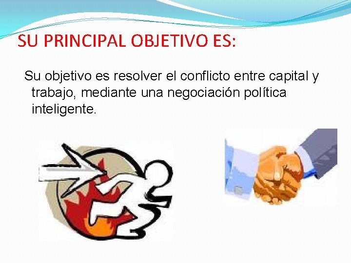 SU PRINCIPAL OBJETIVO ES: Su objetivo es resolver el conflicto entre capital y trabajo,