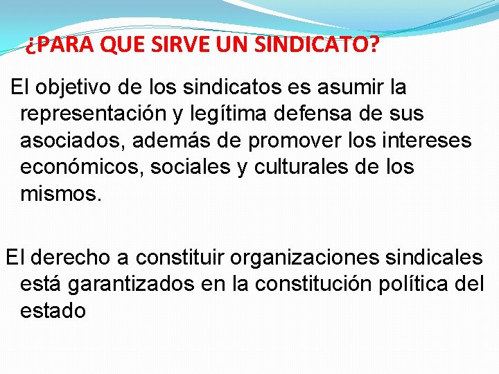 ¿PARA QUE SIRVE UN SINDICATO? El objetivo de los sindicatos es asumir la representación