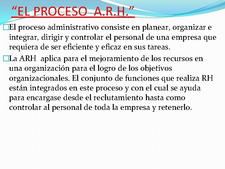 “EL PROCESO A. R. H. ” �El proceso administrativo consiste en planear, organizar e