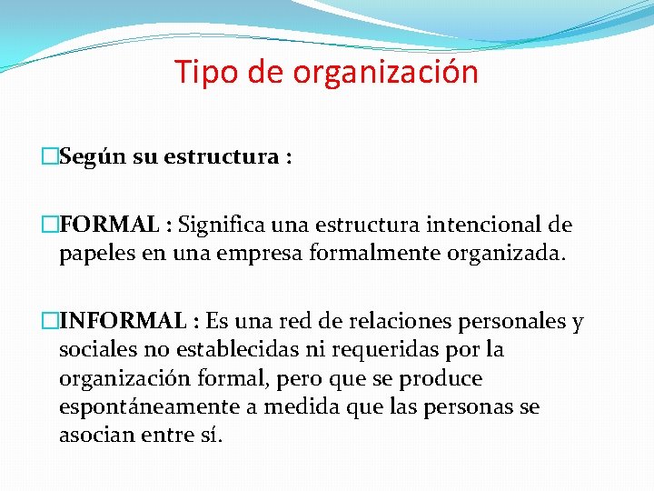 Tipo de organización �Según su estructura : �FORMAL : Significa una estructura intencional de