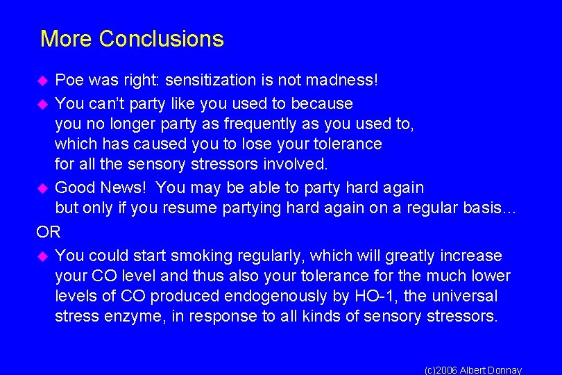 More Conclusions Poe was right: sensitization is not madness! u You can’t party like