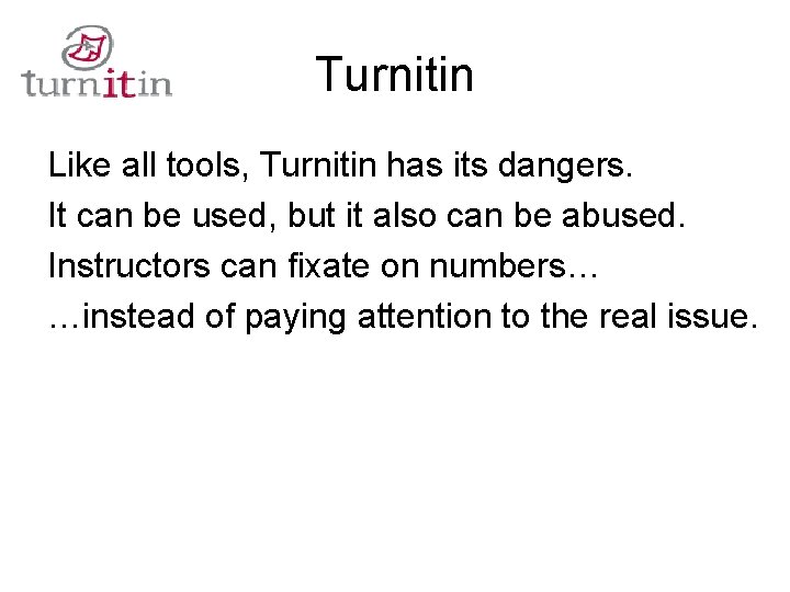 Turnitin Like all tools, Turnitin has its dangers. It can be used, but it