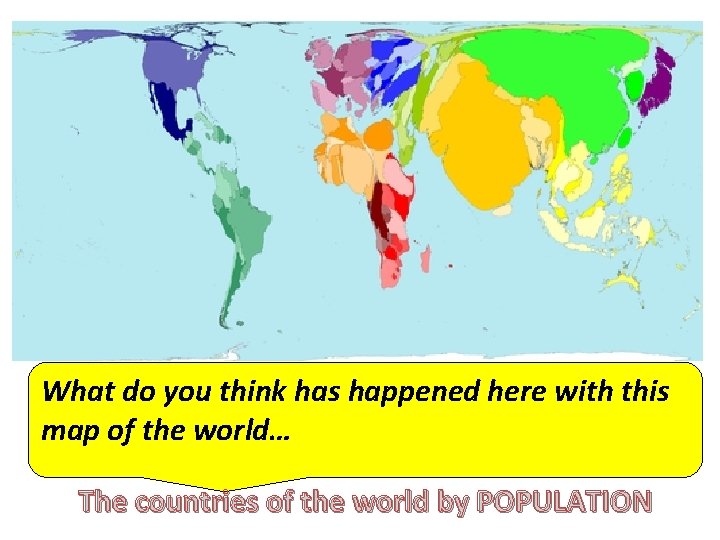 What do you think has happened here with this map of the world… The