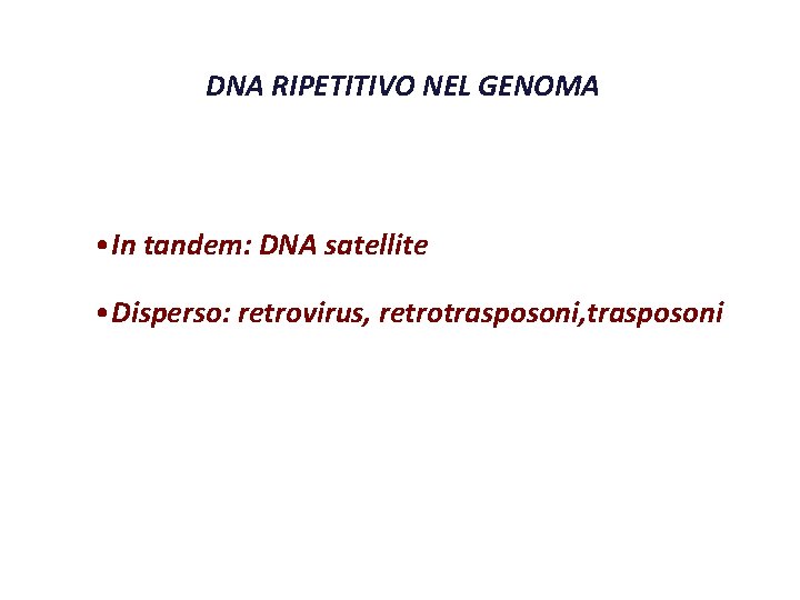 DNA RIPETITIVO NEL GENOMA • In tandem: DNA satellite • Disperso: retrovirus, retrotrasposoni, trasposoni