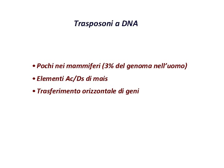 Trasposoni a DNA • Pochi nei mammiferi (3% del genoma nell’uomo) • Elementi Ac/Ds