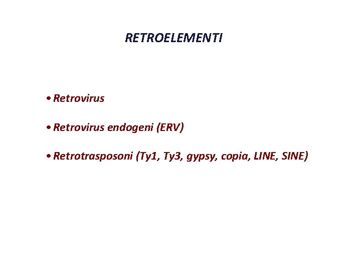 RETROELEMENTI • Retrovirus endogeni (ERV) • Retrotrasposoni (Ty 1, Ty 3, gypsy, copia, LINE,