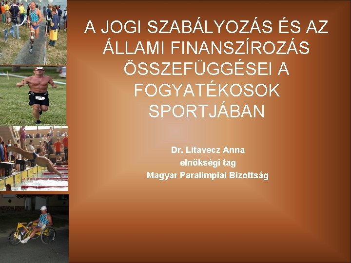 A JOGI SZABÁLYOZÁS ÉS AZ ÁLLAMI FINANSZÍROZÁS ÖSSZEFÜGGÉSEI A FOGYATÉKOSOK SPORTJÁBAN Dr. Litavecz Anna