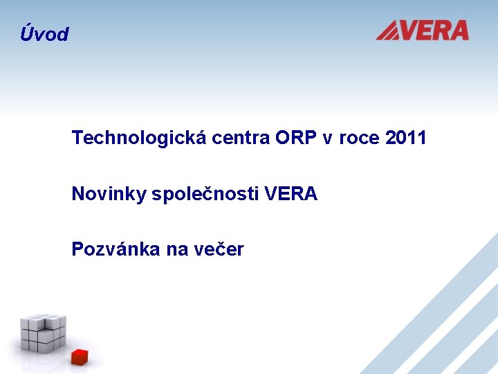 Úvod Technologická centra ORP v roce 2011 Novinky společnosti VERA Pozvánka na večer 