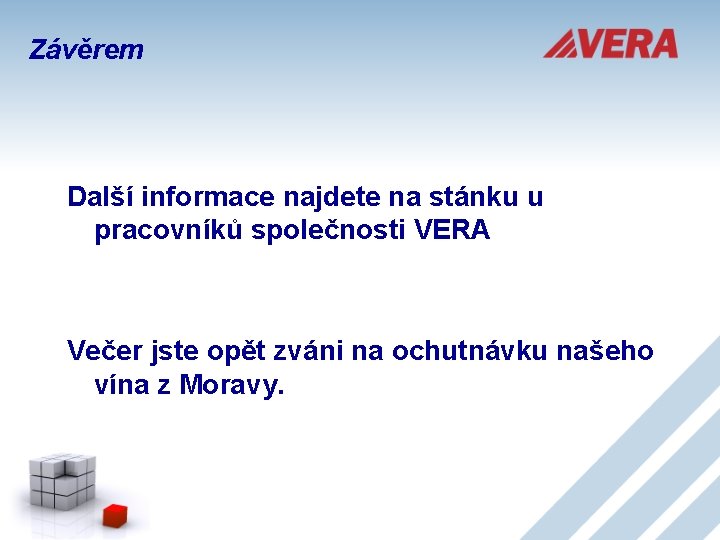 Závěrem Další informace najdete na stánku u pracovníků společnosti VERA Večer jste opět zváni