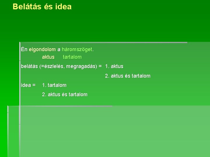 Belátás és idea Én elgondolom a háromszöget. aktus tartalom belátás (=észlelés, megragadás) = 1.