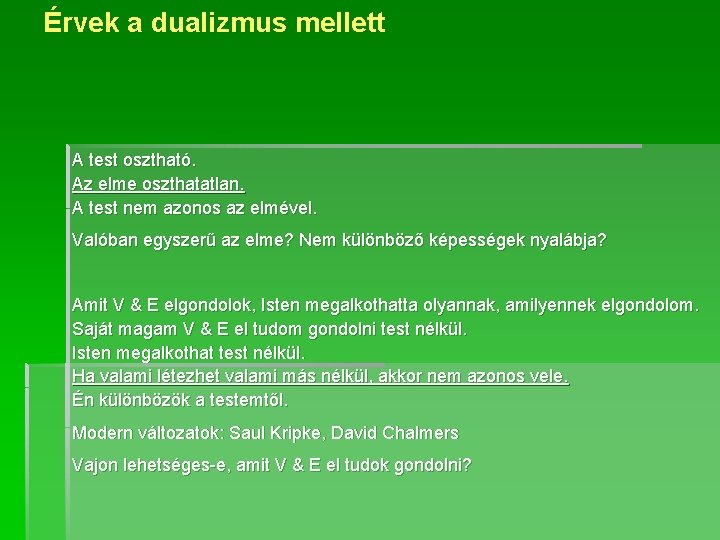 Érvek a dualizmus mellett A test osztható. Az elme oszthatatlan. A test nem azonos