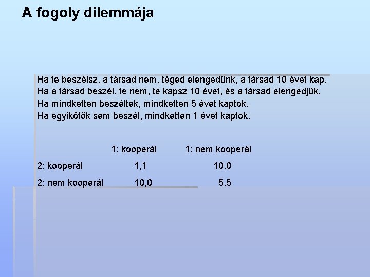 A fogoly dilemmája Ha te beszélsz, a társad nem, téged elengedünk, a társad 10