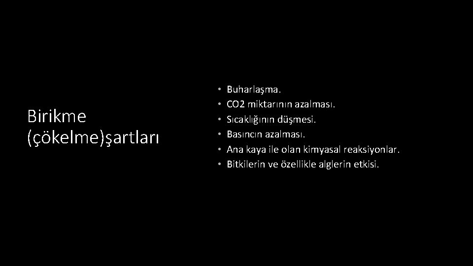  • Buharlaşma. Birikme (çökelme)şartları • CO 2 miktarının azalması. • Sıcaklığının düşmesi. •