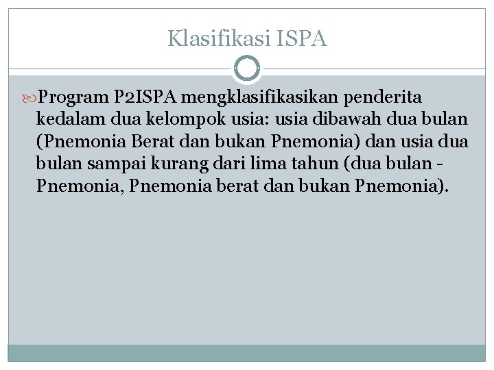 Klasifikasi ISPA Program P 2 ISPA mengklasifikasikan penderita kedalam dua kelompok usia: usia dibawah