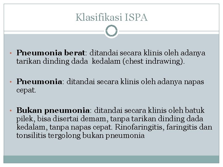 Klasifikasi ISPA • Pneumonia berat: ditandai secara klinis oleh adanya tarikan dinding dada kedalam