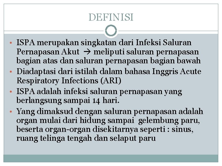 DEFINISI • ISPA merupakan singkatan dari Infeksi Saluran Pernapasan Akut meliputi saluran pernapasan bagian